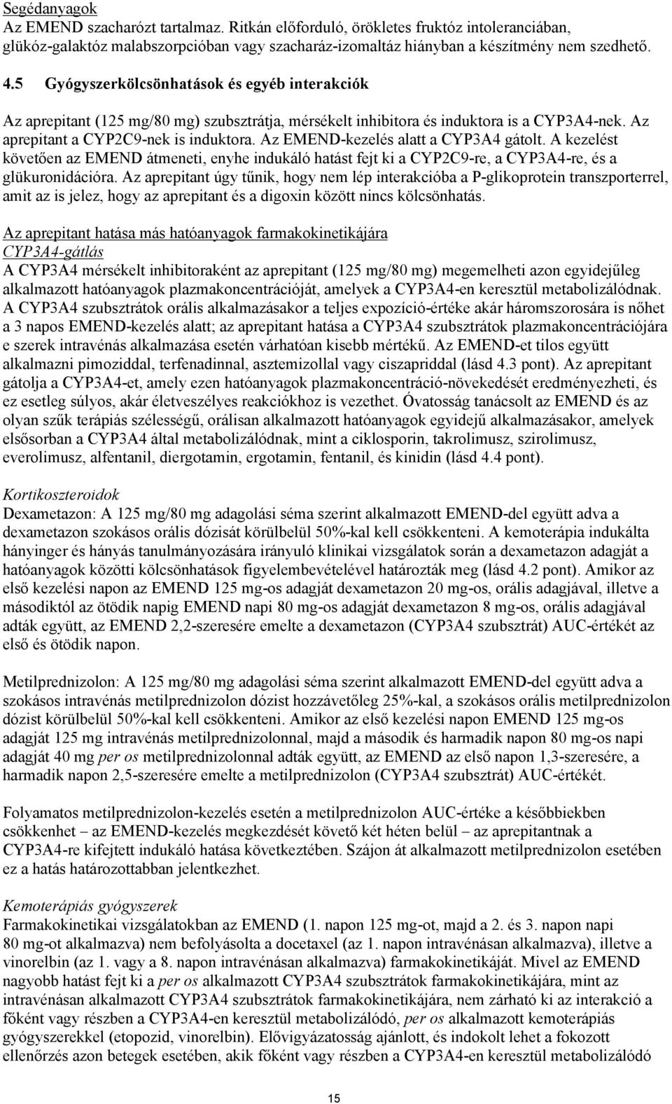 Az EMEND-kezelés alatt a CYP3A4 gátolt. A kezelést követően az EMEND átmeneti, enyhe indukáló hatást fejt ki a CYP2C9-re, a CYP3A4-re, és a glükuronidációra.