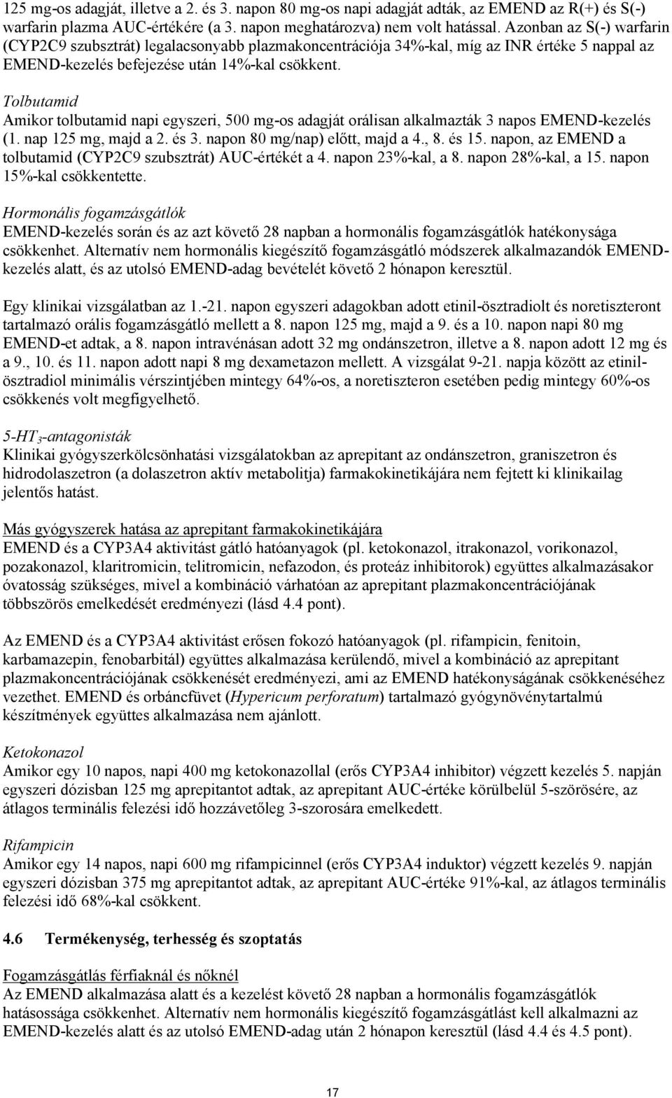 Tolbutamid Amikor tolbutamid napi egyszeri, 500 mg-os adagját orálisan alkalmazták 3 napos EMEND-kezelés (1. nap 125 mg, majd a 2. és 3. napon 80 mg/nap) előtt, majd a 4., 8. és 15.