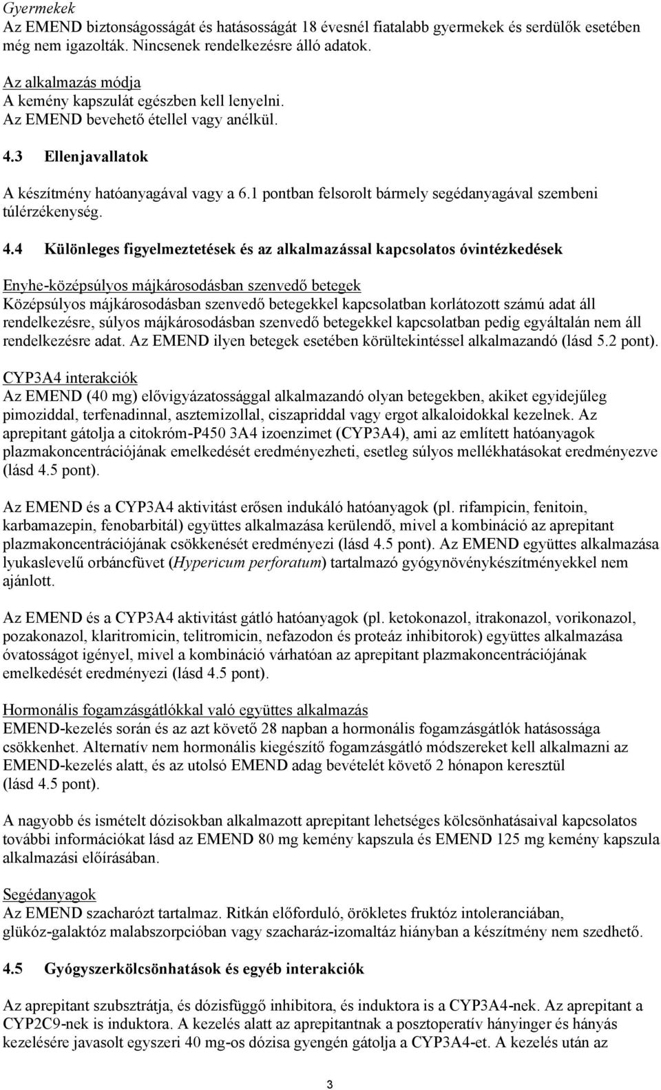 1 pontban felsorolt bármely segédanyagával szembeni túlérzékenység. 4.