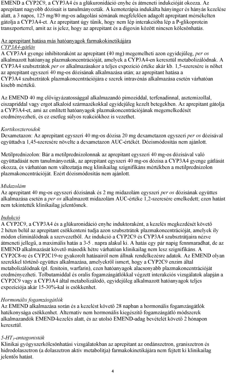 Az aprepitant úgy tűnik, hogy nem lép interakcióba lép a P-glikoprotein transzporterrel, amit az is jelez, hogy az aprepitant és a digoxin között nincsen kölcsönhatás.