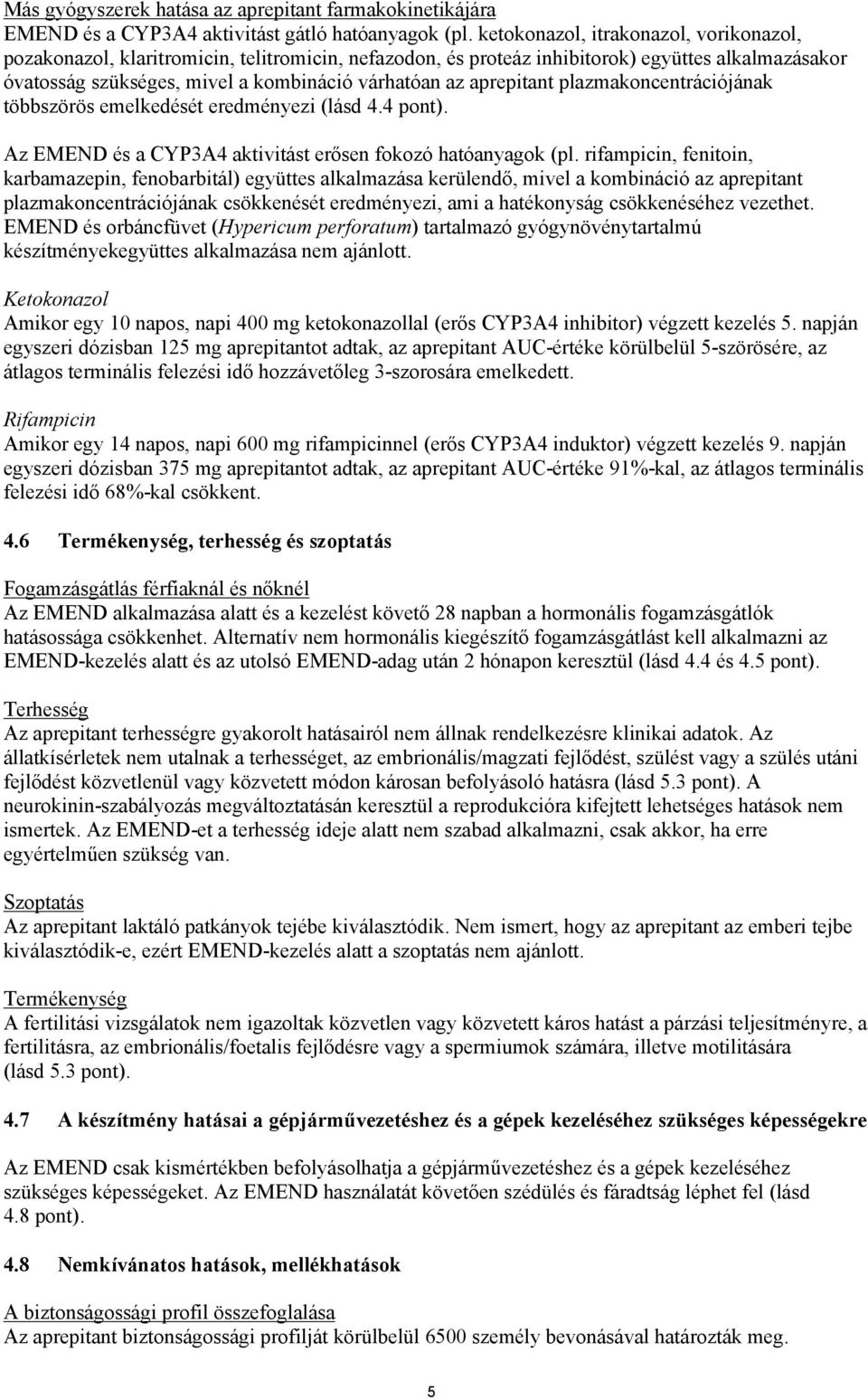 aprepitant plazmakoncentrációjának többszörös emelkedését eredményezi (lásd 4.4 pont). Az EMEND és a CYP3A4 aktivitást erősen fokozó hatóanyagok (pl.