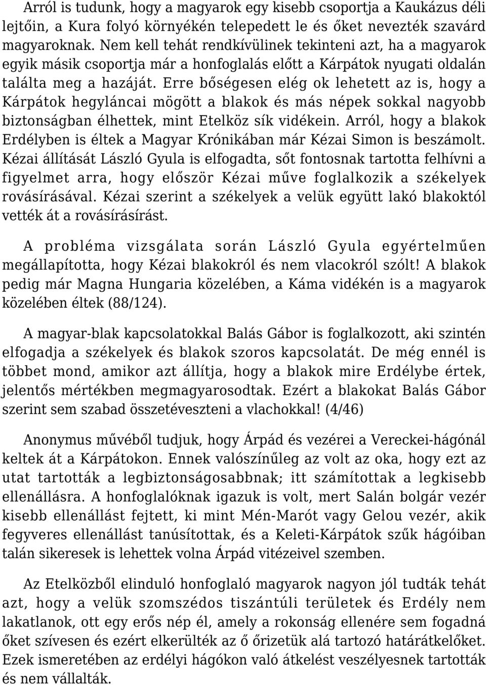 Erre bőségesen elég ok lehetett az is, hogy a Kárpátok hegyláncai mögött a blakok és más népek sokkal nagyobb biztonságban élhettek, mint Etelköz sík vidékein.