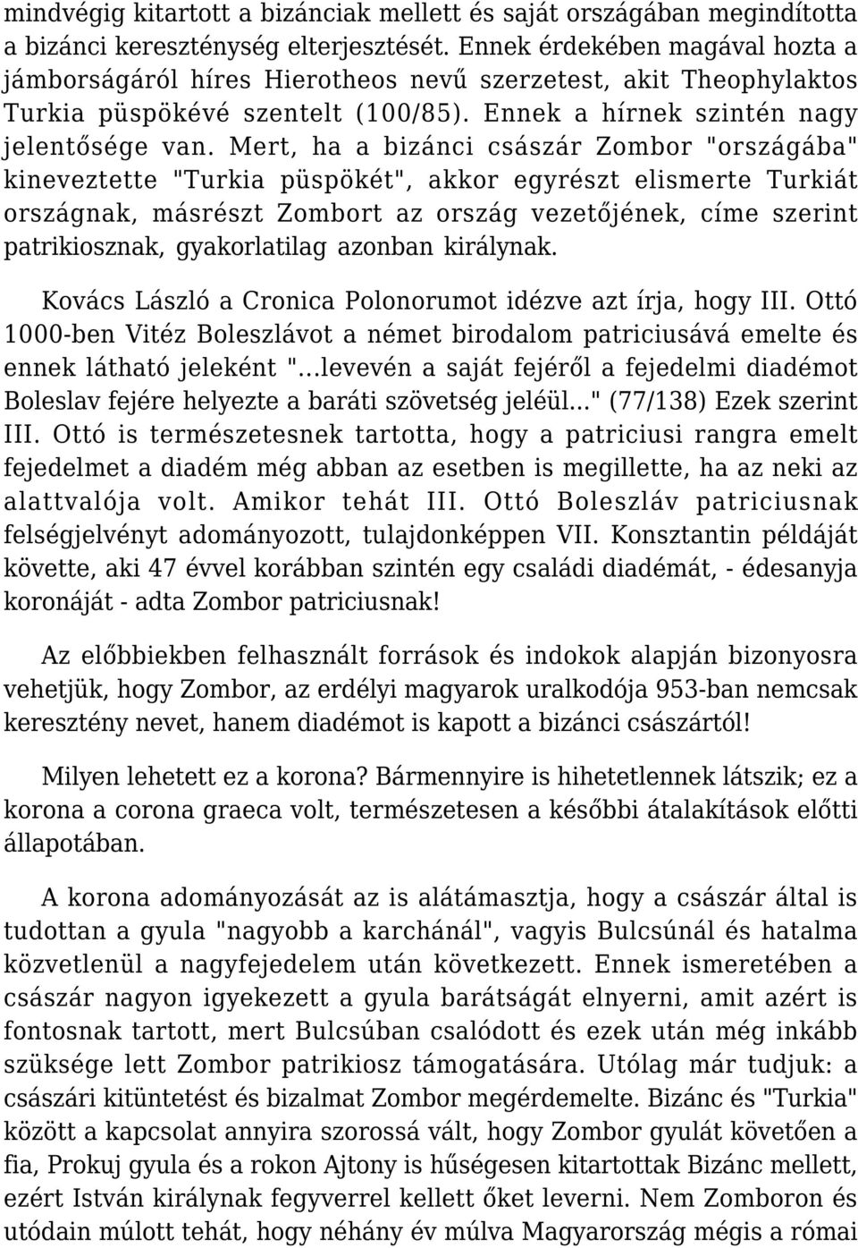 Mert, ha a bizánci császár Zombor "országába" kineveztette "Turkia püspökét", akkor egyrészt elismerte Turkiát országnak, másrészt Zombort az ország vezetőjének, címe szerint patrikiosznak,