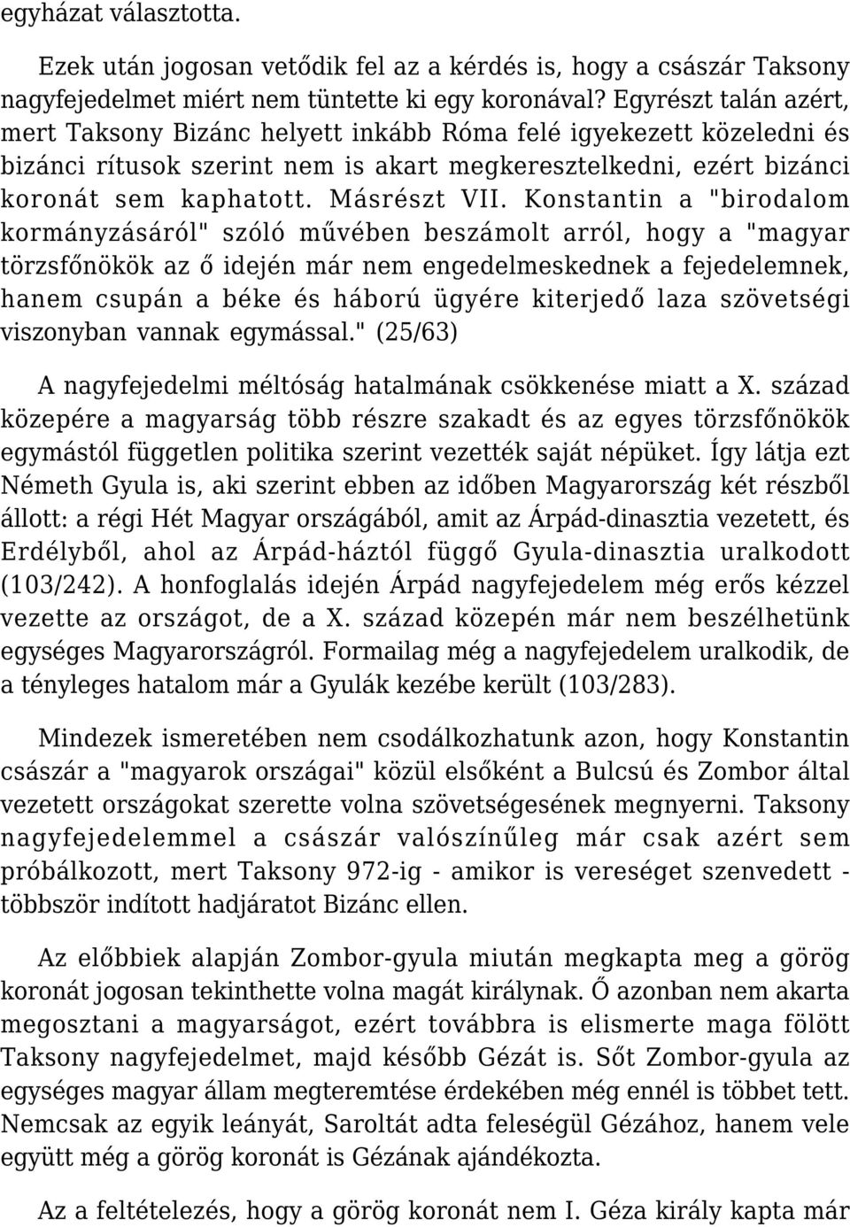 Konstantin a "birodalom kormányzásáról" szóló művében beszámolt arról, hogy a "magyar törzsfőnökök az ő idején már nem engedelmeskednek a fejedelemnek, hanem csupán a béke és háború ügyére kiterjedő