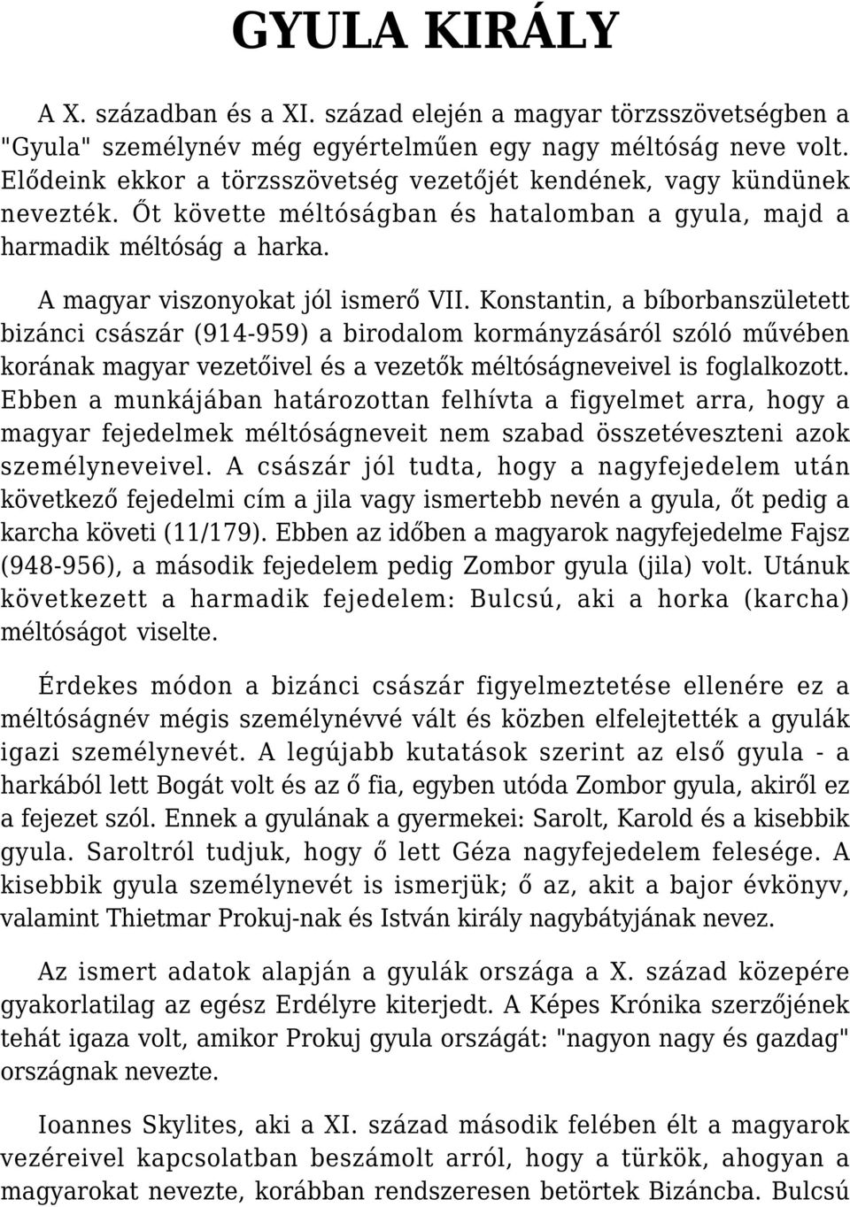 Konstantin, a bíborbanszületett bizánci császár (914-959) a birodalom kormányzásáról szóló művében korának magyar vezetőivel és a vezetők méltóságneveivel is foglalkozott.