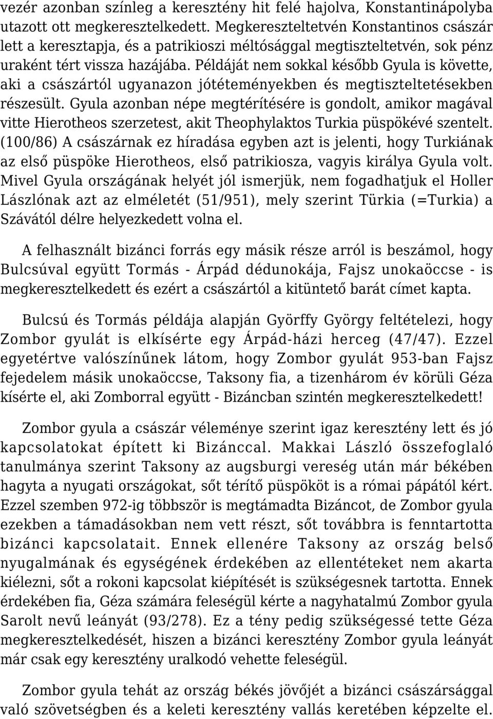 Példáját nem sokkal később Gyula is követte, aki a császártól ugyanazon jótéteményekben és megtiszteltetésekben részesült.