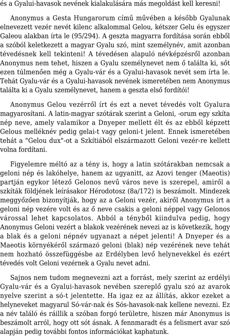 A geszta magyarra fordítása során ebből a szóból keletkezett a magyar Gyalu szó, mint személynév, amit azonban tévedésnek kell tekinteni!