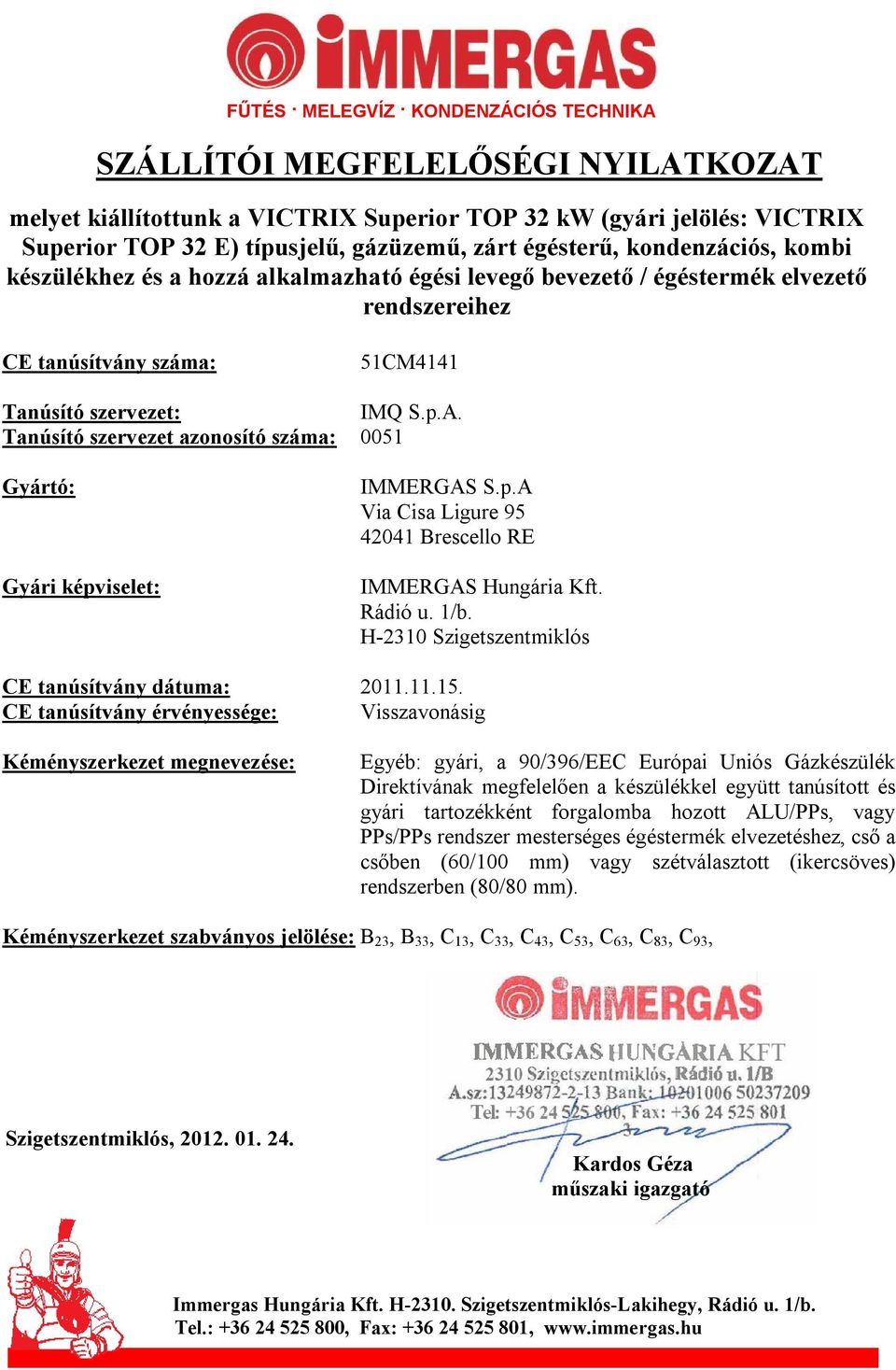 Tanúsító szervezet azonosító száma: 0051 Gyártó: Gyári képviselet: IMMERGAS S.p.A Via Cisa Ligure 95 42041 Brescello RE IMMERGAS Hungária Kft. Rádió u. 1/b.