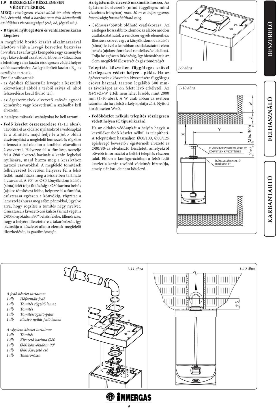 ) és a füstgáz kiengedése egy kéménybe vagy közvetlenül a szabadba. Ebben a változatban a lehetőség van a kazán részlegesen védett helyre való beszerelésére.