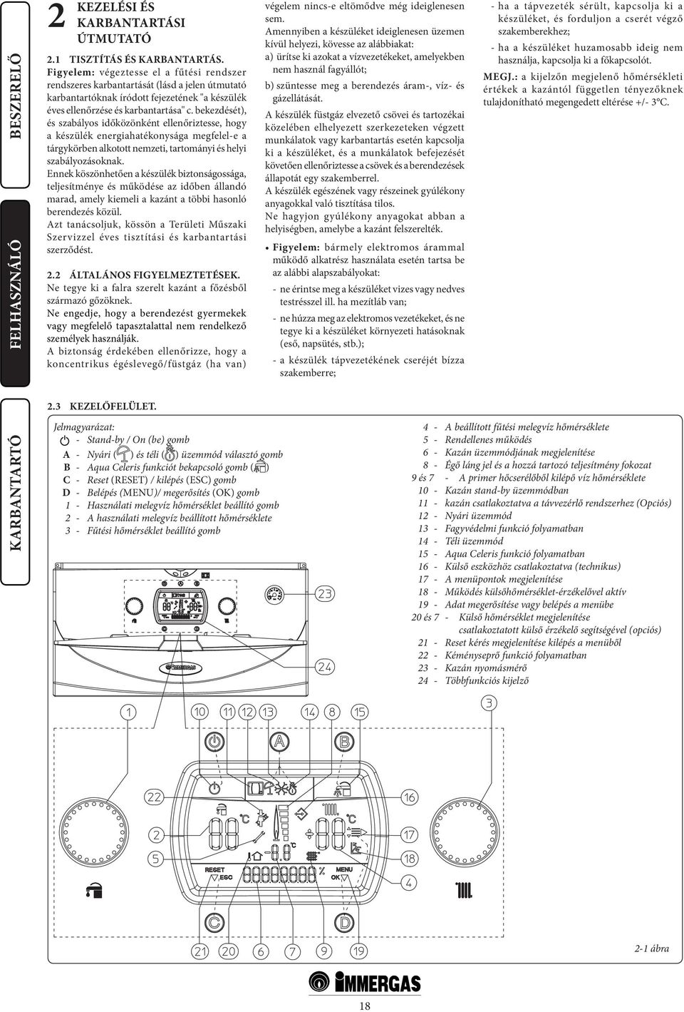 bekezdését), és szabályos időközönként ellenőriztesse, hogy a készülék energiahatékonysága megfelel-e a tárgykörben alkotott nemzeti, tartományi és helyi szabályozásoknak.