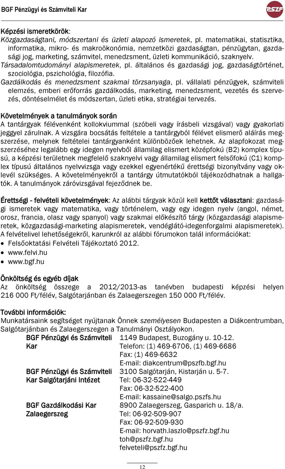 Társadalomtudományi alapismeretek, pl. általános és gazdasági jog, gazdaságtörténet, szociológia, pszichológia, filozófia. Gazdálkodás és menedzsment szakmai törzsanyaga, pl.