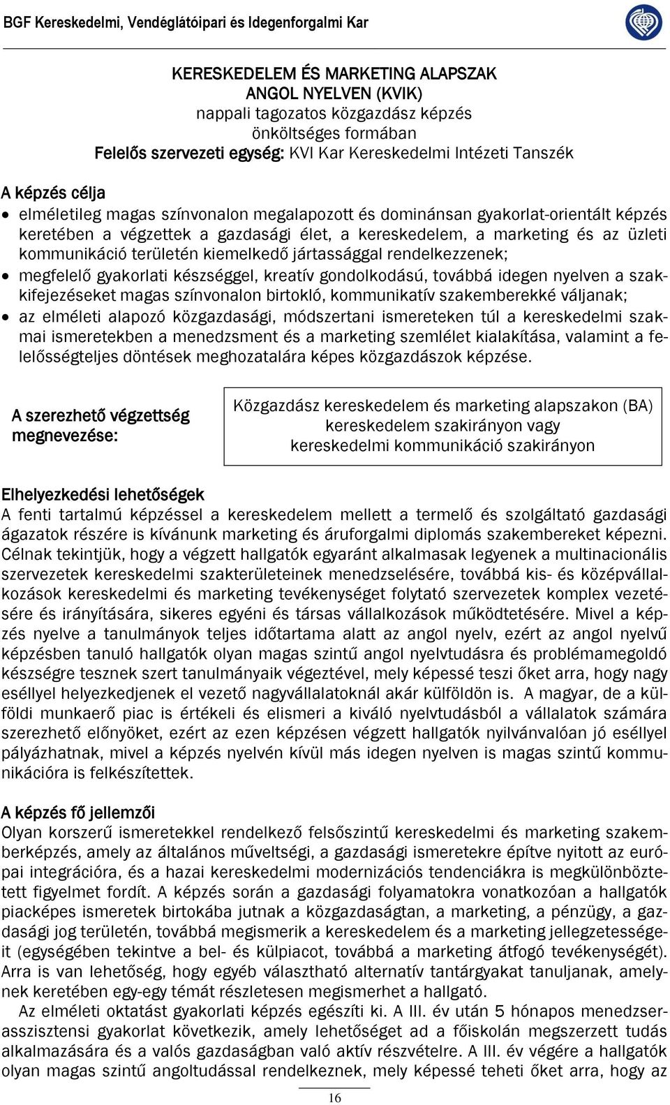 marketing és az üzleti kommunikáció területén kiemelkedő jártassággal rendelkezzenek; megfelelő gyakorlati készséggel, kreatív gondolkodású, továbbá idegen nyelven a szakkifejezéseket magas