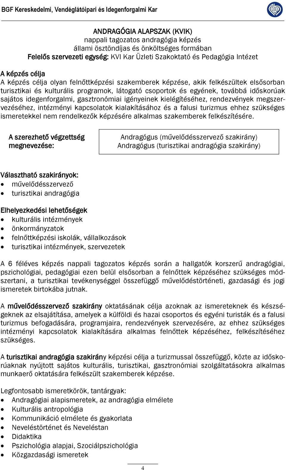 egyének, továbbá időskorúak sajátos idegenforgalmi, gasztronómiai igényeinek kielégítéséhez, rendezvények megszervezéséhez, intézményi kapcsolatok kialakításához és a falusi turizmus ehhez szükséges