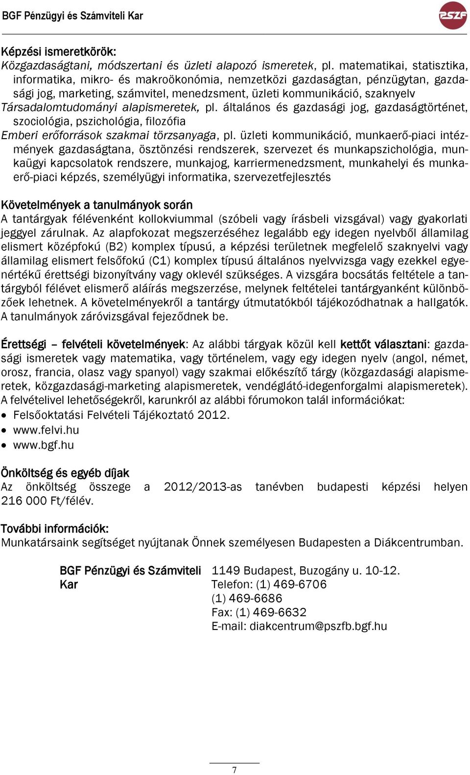 Társadalomtudományi alapismeretek, pl. általános és gazdasági jog, gazdaságtörténet, szociológia, pszichológia, filozófia Emberi erőforrások szakmai törzsanyaga, pl.