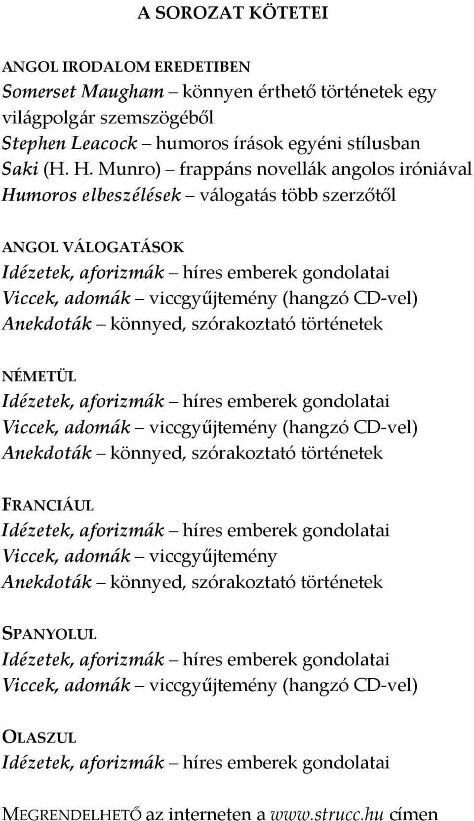 Munro) frappáns novellák angolos iróniával Humoros elbeszélések válogatás több szerzőtől ANGOL VÁLOGATÁSOK Viccek, adomák viccgyűjtemény (hangzó CD vel) Anekdoták