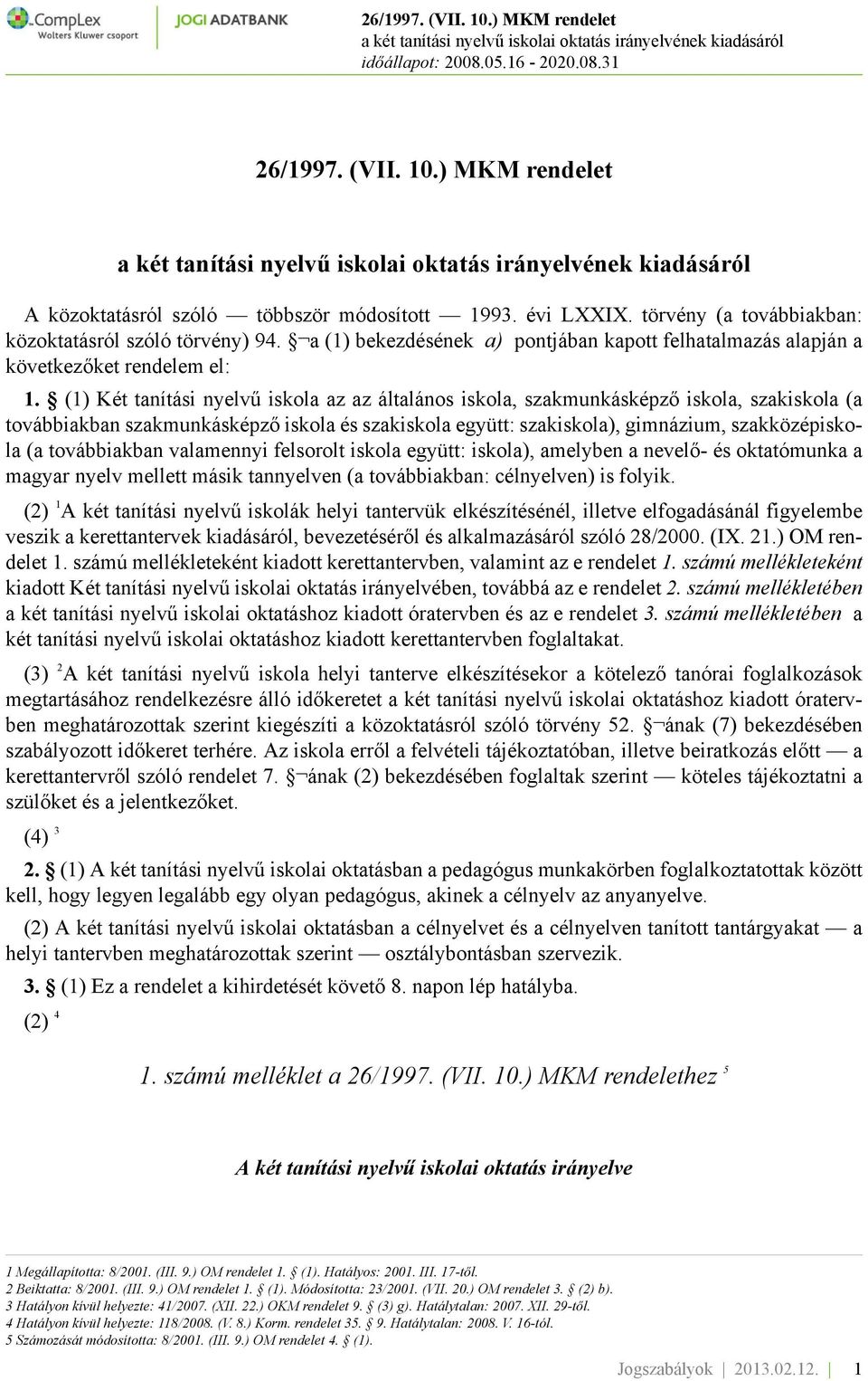 (1) Két tanítási nyelvű iskola az az általános iskola, szakmunkásképző iskola, szakiskola (a továbbiakban szakmunkásképző iskola és szakiskola együtt: szakiskola), gimnázium, szakközépiskola (a