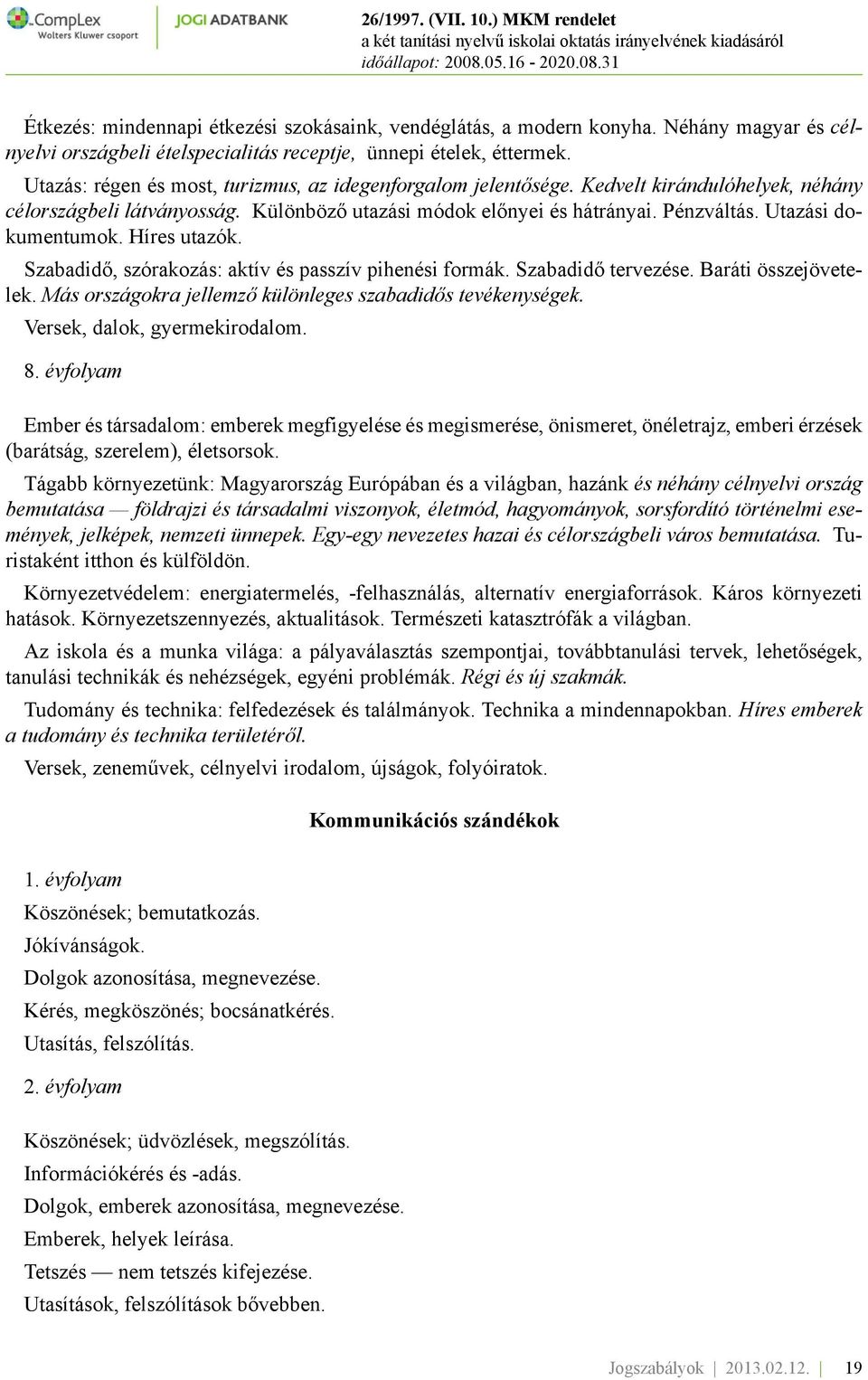 Utazási dokumentumok. Híres utazók. Szabadidő, szórakozás: aktív és passzív pihenési formák. Szabadidő tervezése. Baráti összejövetelek. Más országokra jellemző különleges szabadidős tevékenységek.