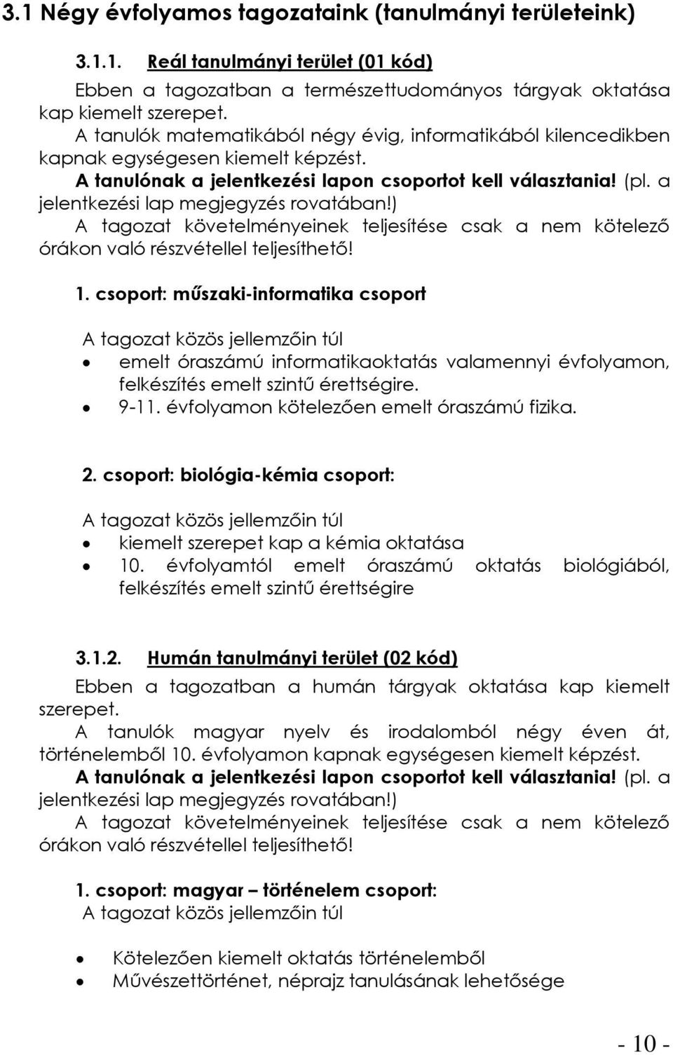 a jelentkezési lap megjegyzés rovatában!) A tagozat követelményeinek teljesítése csak a nem kötelező órákon való részvétellel teljesíthető! 1.