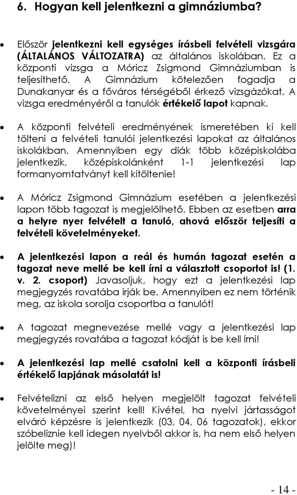 A vizsga eredményéről a tanulók értékelő lapot kapnak. A központi felvételi eredményének ismeretében ki kell tölteni a felvételi tanulói jelentkezési lapokat az általános iskolákban.