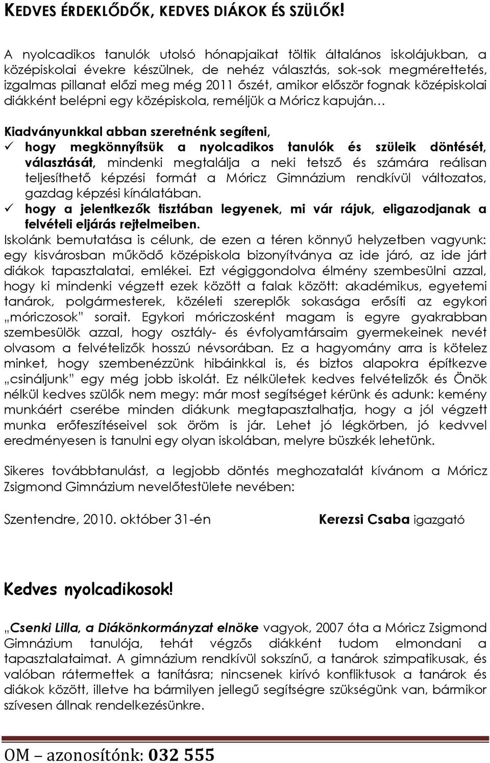 először fognak középiskolai diákként belépni egy középiskola, reméljük a Móricz kapuján Kiadványunkkal abban szeretnénk segíteni, hogy megkönnyítsük a nyolcadikos tanulók és szüleik döntését,