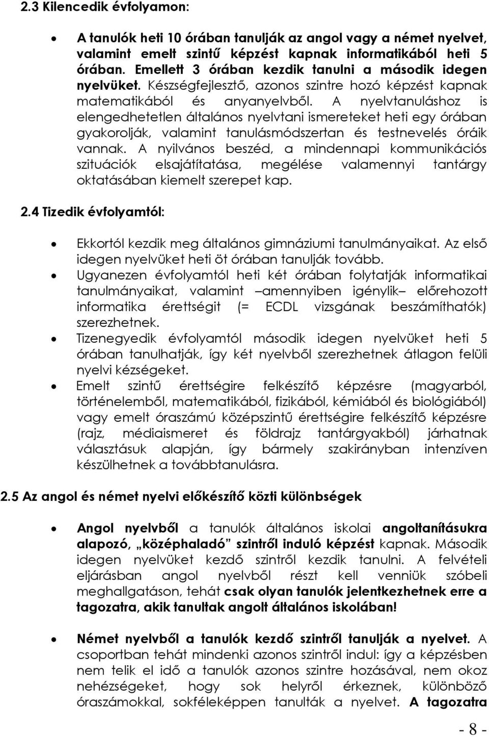 A nyelvtanuláshoz is elengedhetetlen általános nyelvtani ismereteket heti egy órában gyakorolják, valamint tanulásmódszertan és testnevelés óráik vannak.