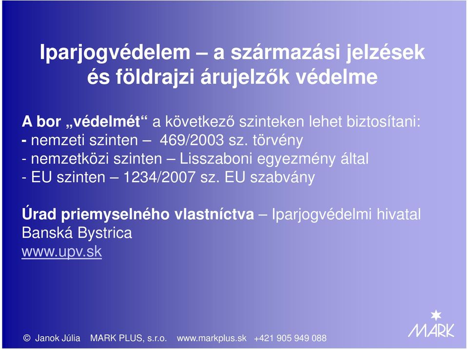 törvény - nemzetközi szinten Lisszaboni egyezmény által - EU szinten 1234/2007 sz.