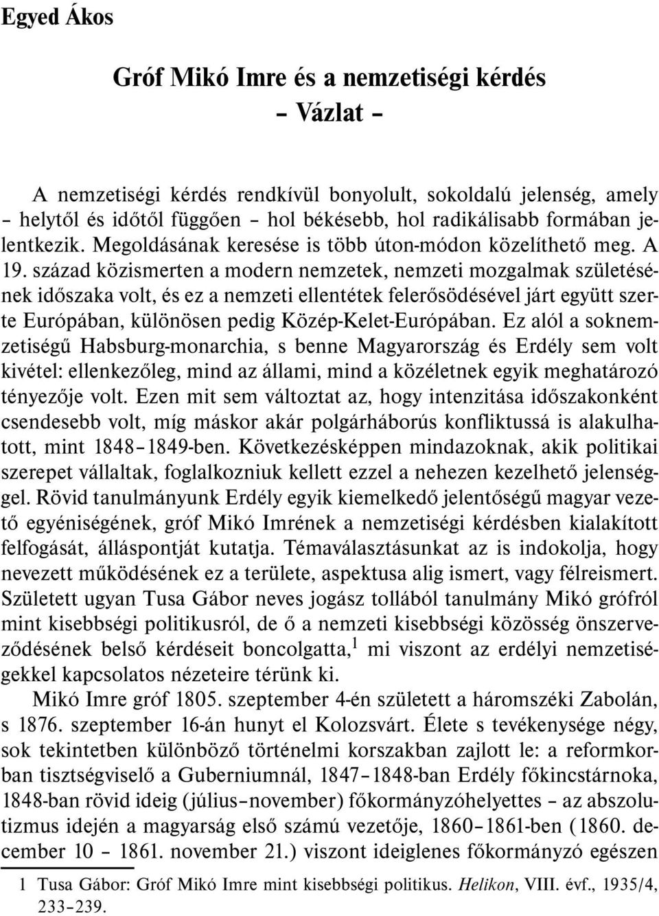 század közismerten a modern nemzetek, nemzeti mozgalmak születésének idõszaka volt, és ez a nemzeti ellentétek felerõsödésével járt együtt szerte Európában, különösen pedig Közép-Kelet-Európában.