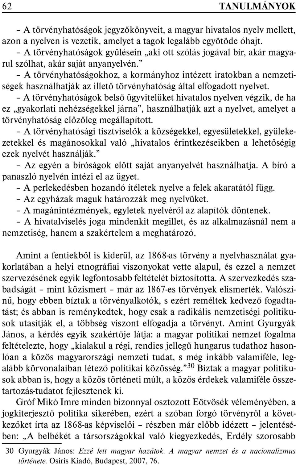 A törvényhatóságokhoz, a kormányhoz intézett iratokban a nemzetiségek használhatják az illetõ törvényhatóság által elfogadott nyelvet.