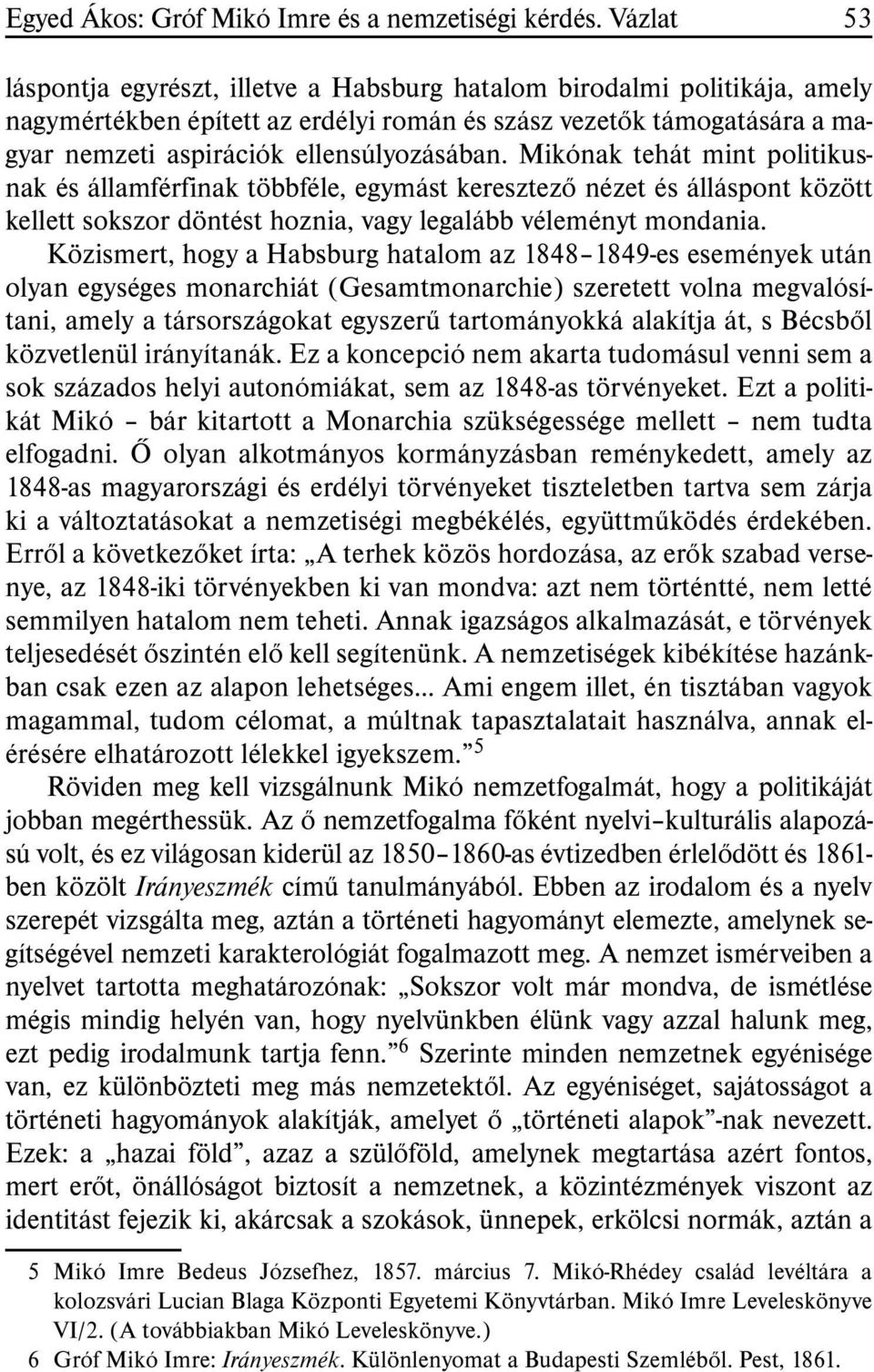 Mikónak tehát mint politikusnak és államférfinak többféle, egymást keresztezõ nézet és álláspont között kellett sokszor döntést hoznia, vagy legalább véleményt mondania.