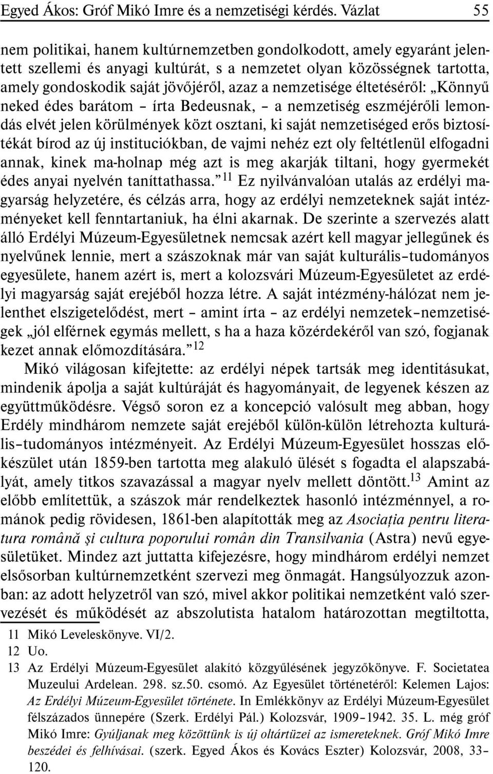 nemzetisége éltetésérõl: Könnyû neked édes barátom írta Bedeusnak, a nemzetiség eszméjérõli lemondás elvét jelen körülmények közt osztani, ki saját nemzetiséged erõs biztosítékát bírod az új