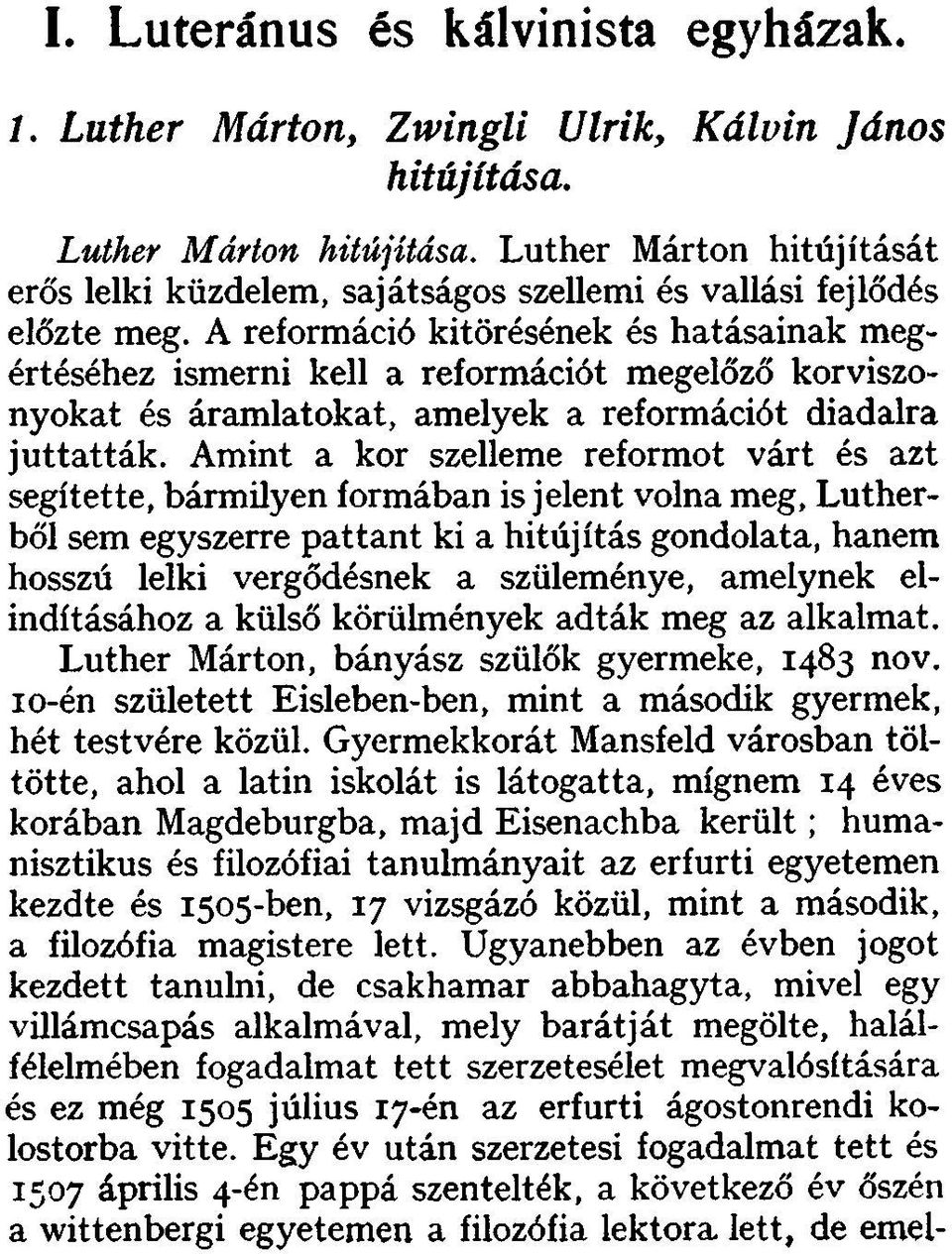 A reformáció kitörésének és hatásainak megértéséhez ismerni kell a reformációt megelőző korviszonyokat és áramlatokat, amelyek a reformációt diadalra juttatták.