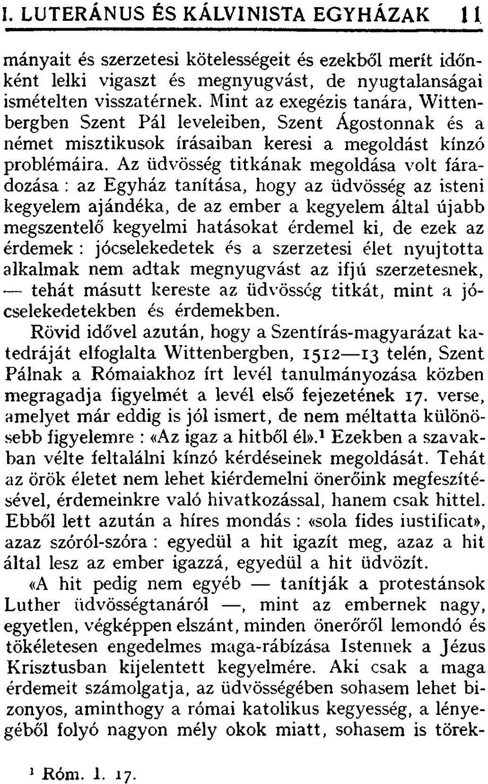 Az üdvösség titkának megoldása volt fárad az Egyház tanítása, hogy az üdvösség az isteni kegyelem ajándéka, de az ember a kegyelem által újabb megszentelő kegyelmi hatásokat érdemel ki, de ezek az