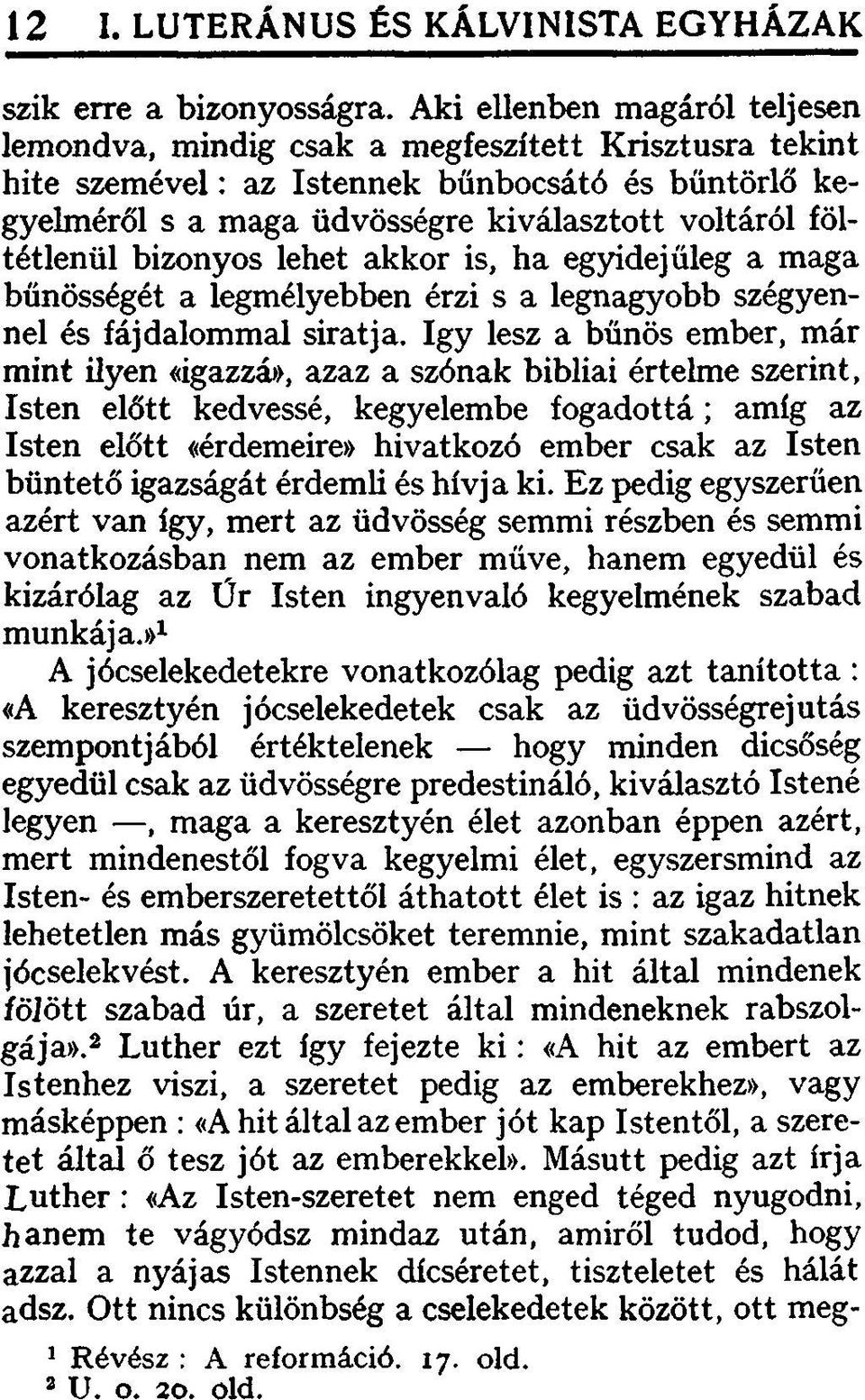 bizonyos lehet akkor is, ha egyidejűleg a maga bűnösségét a legmélyebben érzi s a legnagyobb szégyennel és fájdalommal siratja.