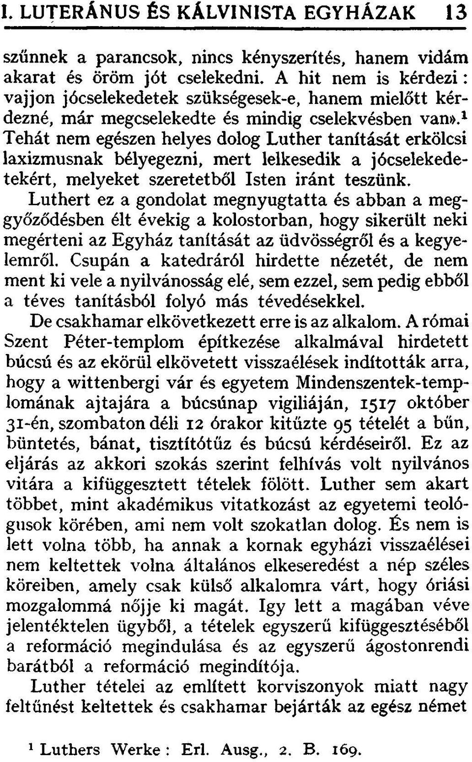 1 Tehát nem egészen helyes dolog Luther tanítását erkölcsi laxizmusnak bélyegezni, mert lelkesedik a jócselekedetekért, melyeket szeretetből Isten iránt teszünk.