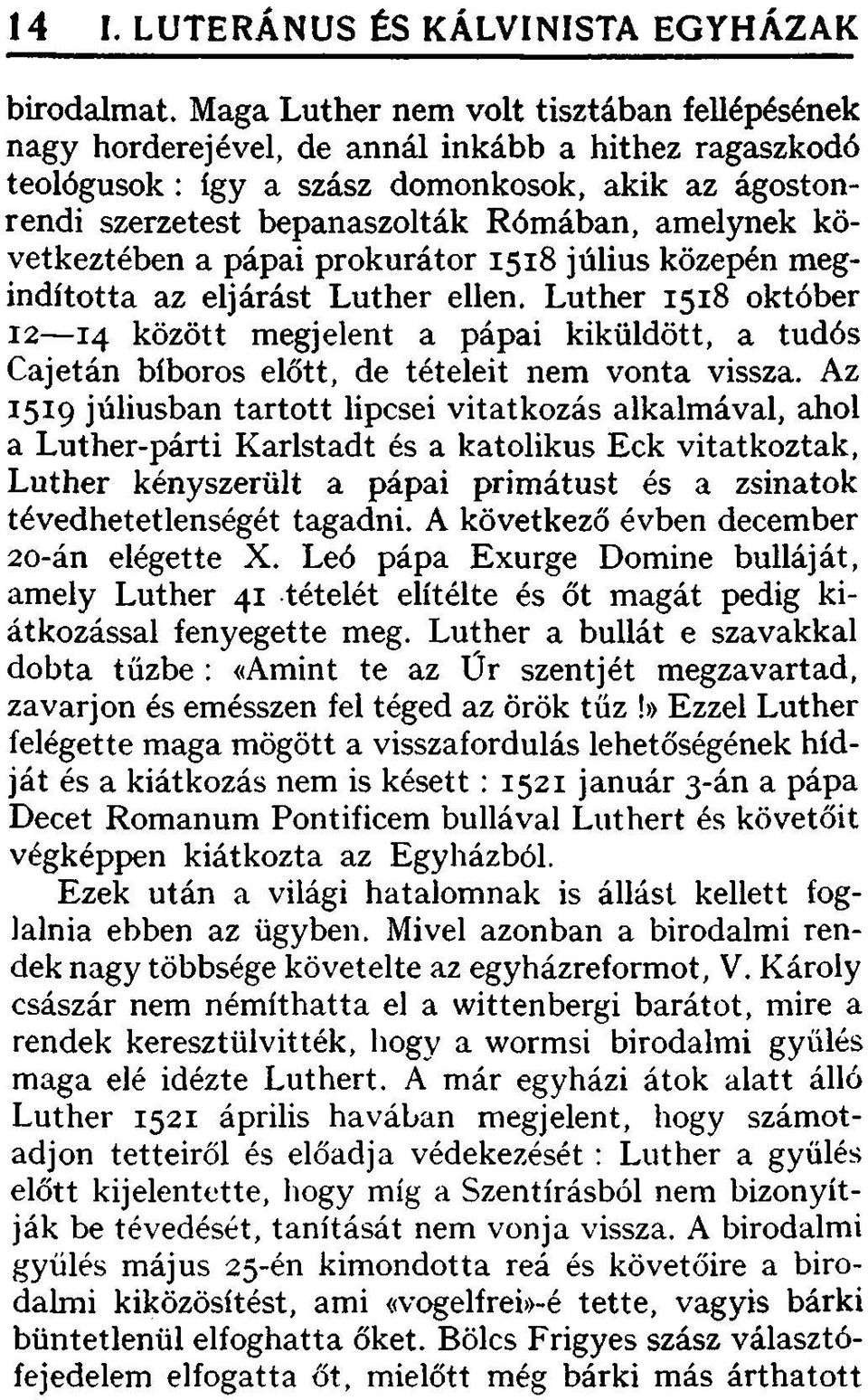 következtében a pápai prokurátor 1518 július közepén megindította az eljárást Luther ellen.