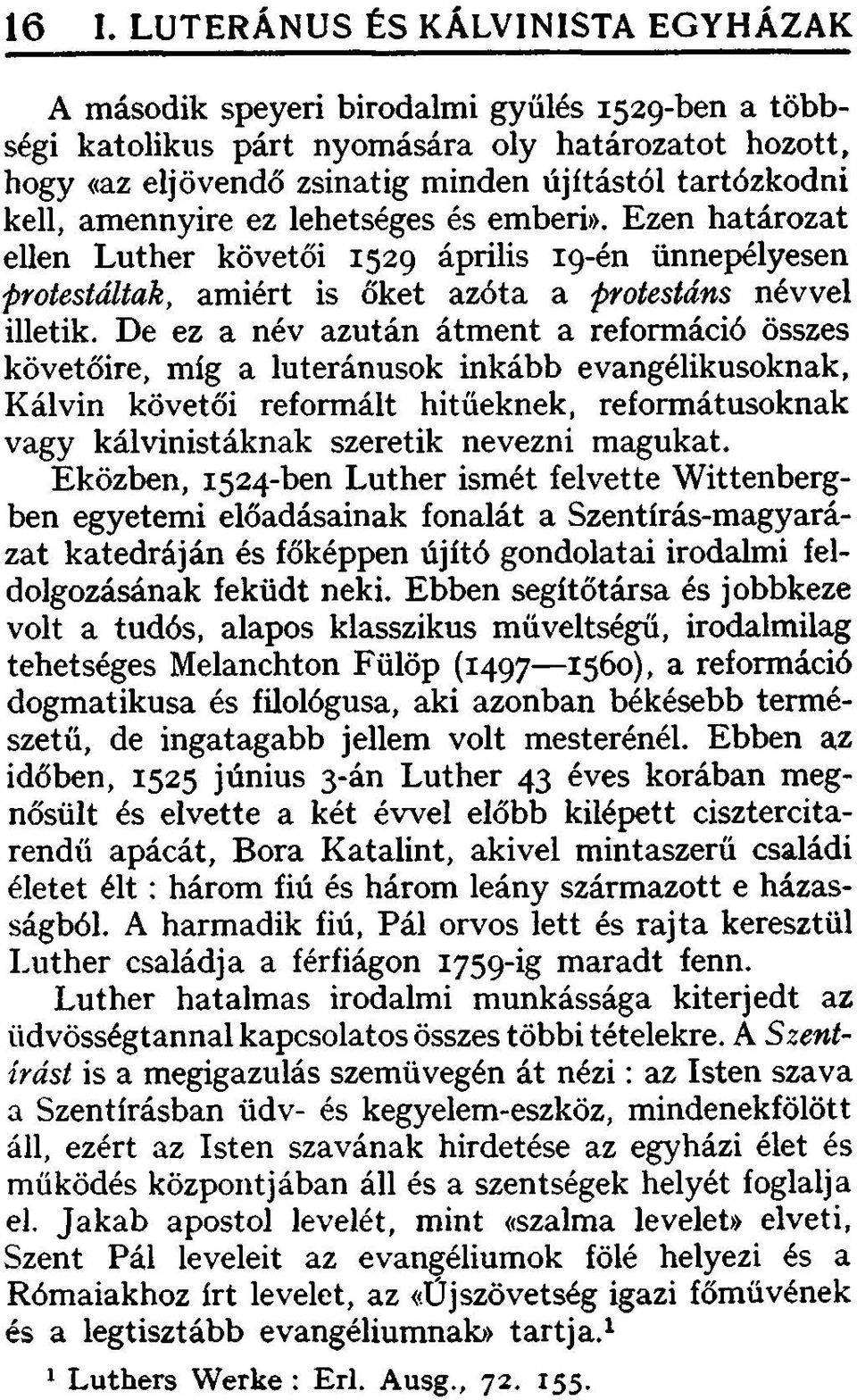 De ez a név azután átment a reformáció összes követőire, míg a luteránusok inkább evangélikusoknak, Kálvin követői reformált hitűeknek, reformátusoknak vagy kálvinistáknak szeretik nevezni magukat.