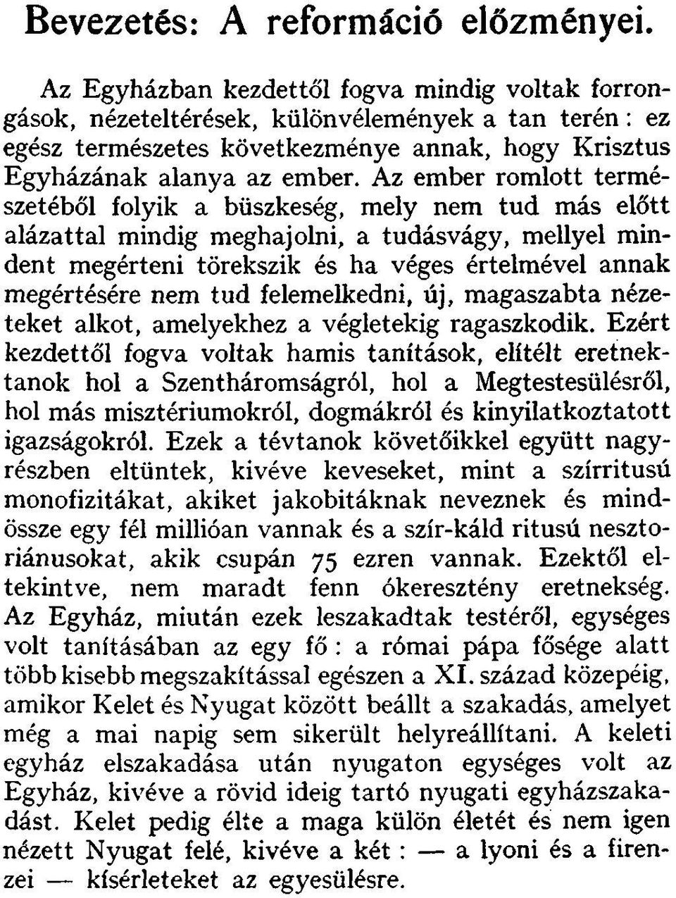 Az ember romlott természetéből folyik a büszkeség, mely nem tud más előtt alázattal mindig meghajolni, a tudásvágy, mellyel mindent megérteni törekszik és ha véges értelmével annak megértésére nem