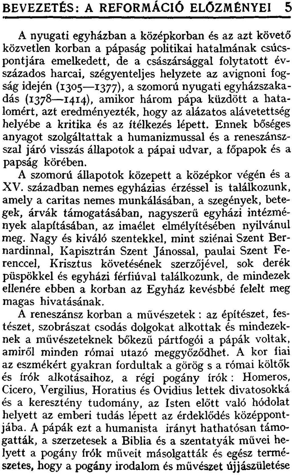 ítélkezés lépett. Ennek bőséges anyagot szolgáltattak a humanizmussal és a reneszánsszal járó visszás állapotok a pápai udvar, a főpapok és a papság körében.