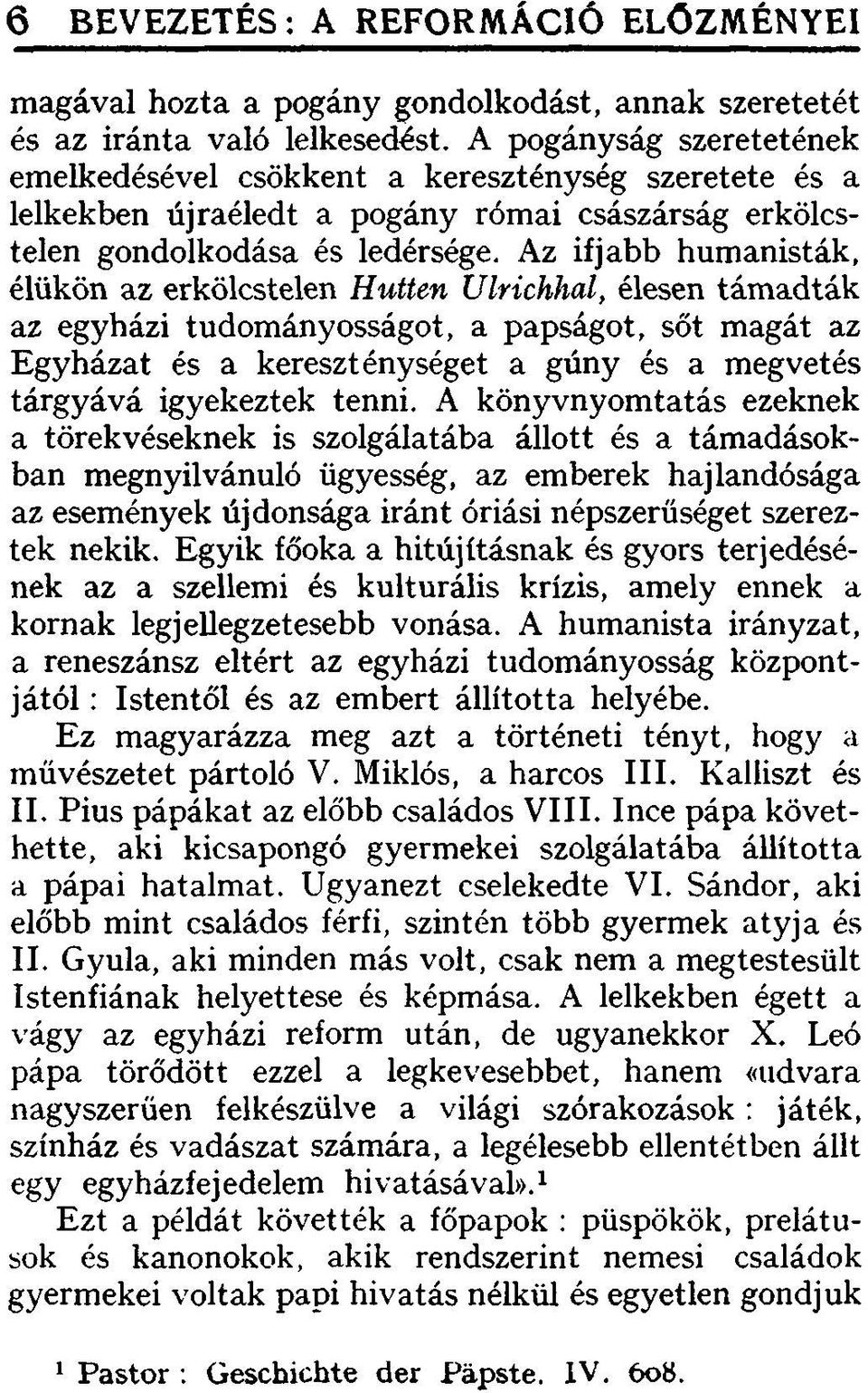 Az ifjabb humanisták, élükön az erkölcstelen Hutten Ulrichhal, élesen támadták az egyházi tudományosságot, a papságot, sőt magát az Egyházat és a kereszténységet a gúny és a megvetés tárgyává