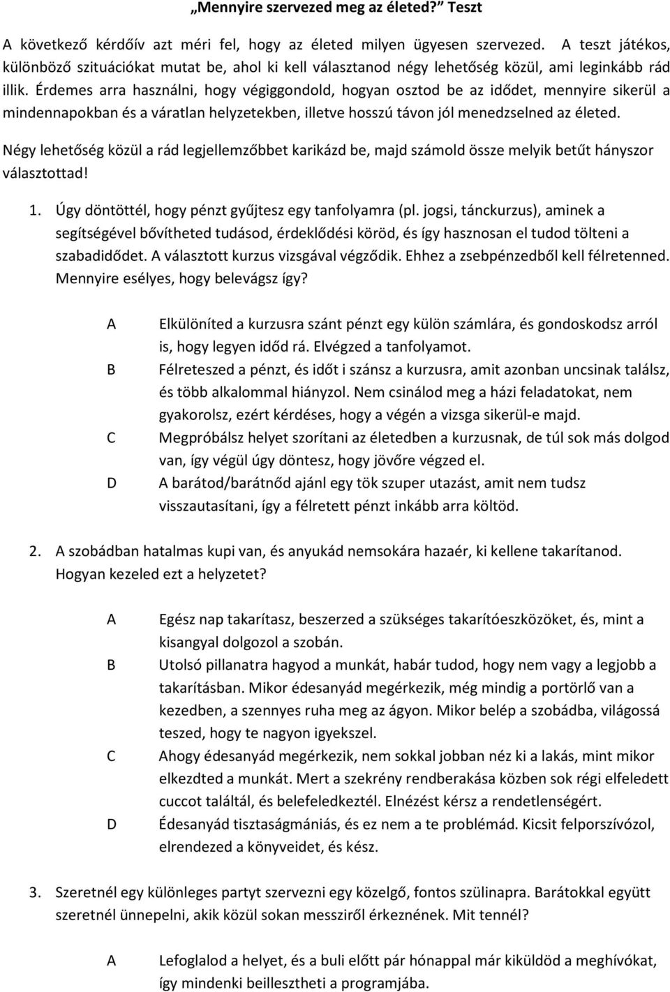 Érdemes arra használni, hogy végiggondold, hogyan osztod be az idődet, mennyire sikerül a mindennapokban és a váratlan helyzetekben, illetve hosszú távon jól menedzselned az életed.