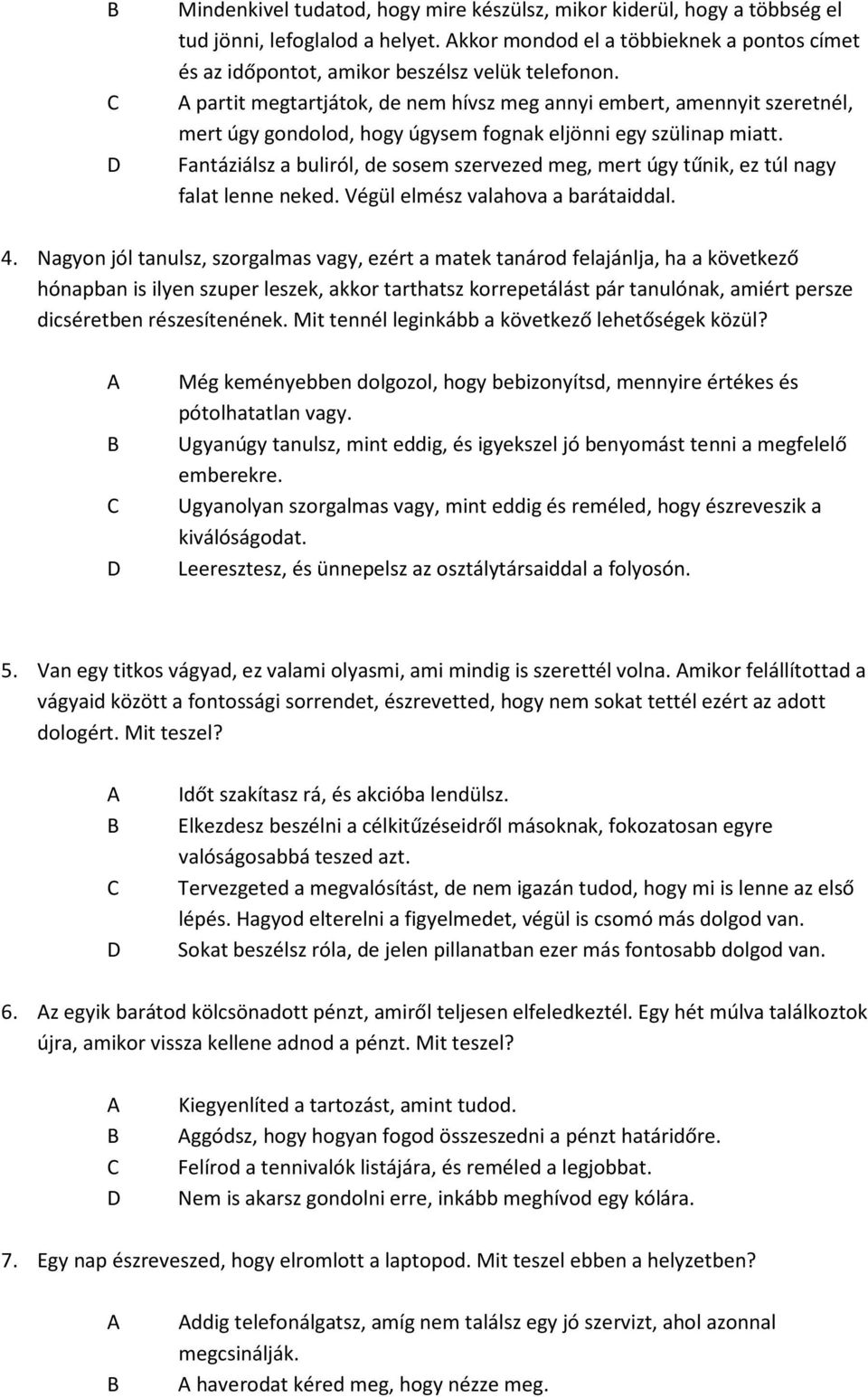 Fantáziálsz a buliról, de sosem szervezed meg, mert úgy tűnik, ez túl nagy falat lenne neked. Végül elmész valahova a barátaiddal. 4.