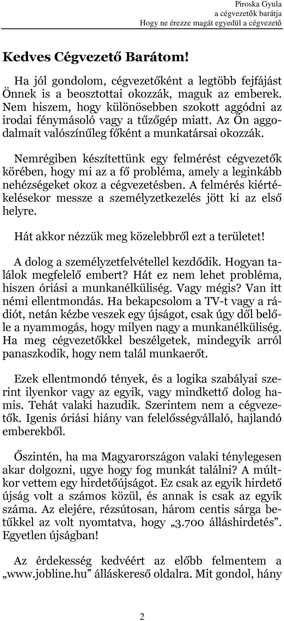 Nemrégiben készítettünk egy felmérést cégvezetők körében, hogy mi az a fő probléma, amely a leginkább nehézségeket okoz a cégvezetésben.