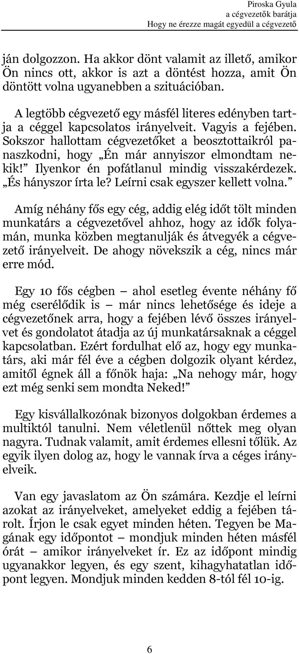 Sokszor hallottam cégvezetőket a beosztottaikról panaszkodni, hogy Én már annyiszor elmondtam nekik! Ilyenkor én pofátlanul mindig visszakérdezek. És hányszor írta le?