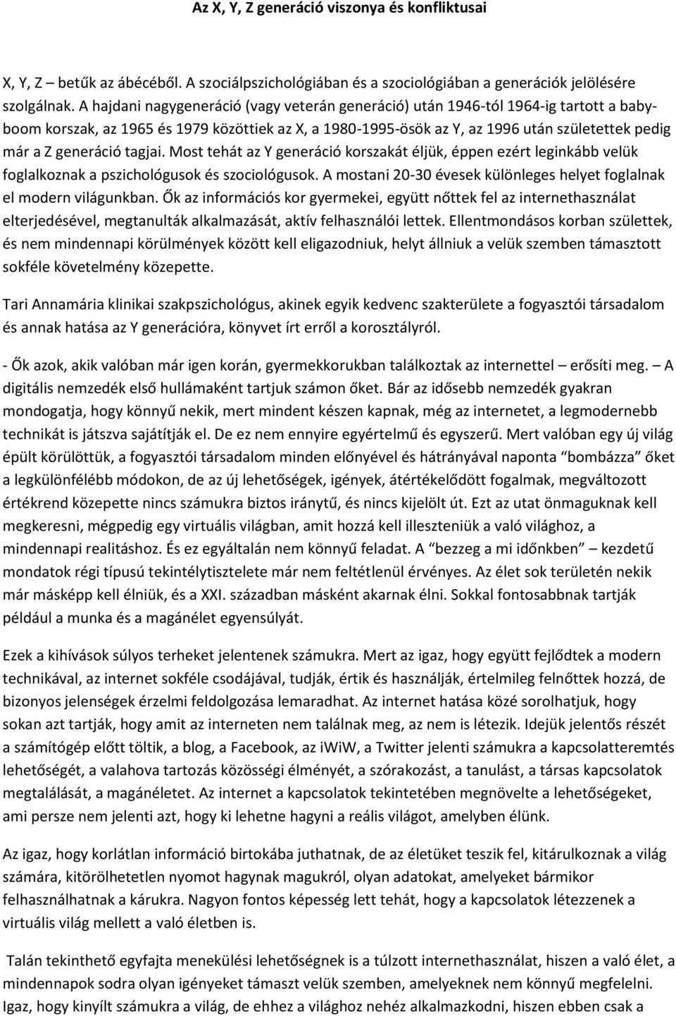 generáció tagjai. Most tehát az Y generáció korszakát éljük, éppen ezért leginkább velük foglalkoznak a pszichológusok és szociológusok.