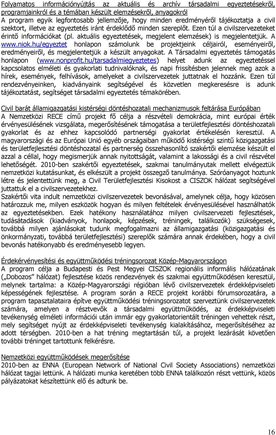 aktuális egyeztetések, megjelent elemzések) is megjelentetjük. A www.niok.hu/egyeztet honlapon számolunk be projektjeink céljairól, eseményeiről, eredményeiről, és megjelentetjük a készült anyagokat.