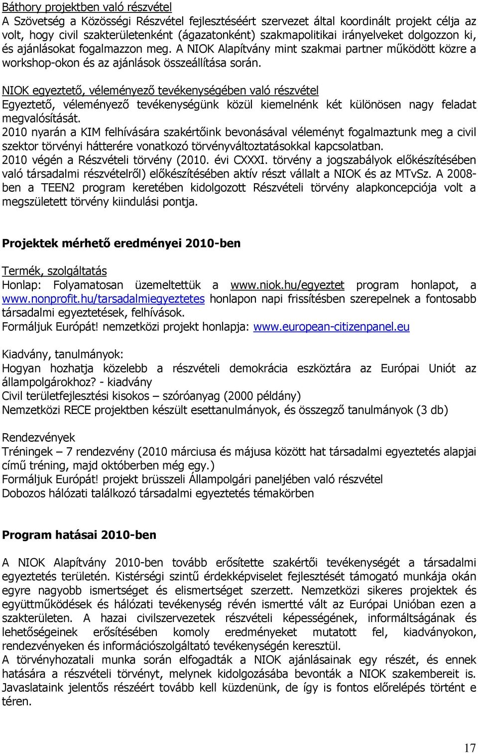 NIOK egyeztető, véleményező tevékenységében való részvétel Egyeztető, véleményező tevékenységünk közül kiemelnénk két különösen nagy feladat megvalósítását.