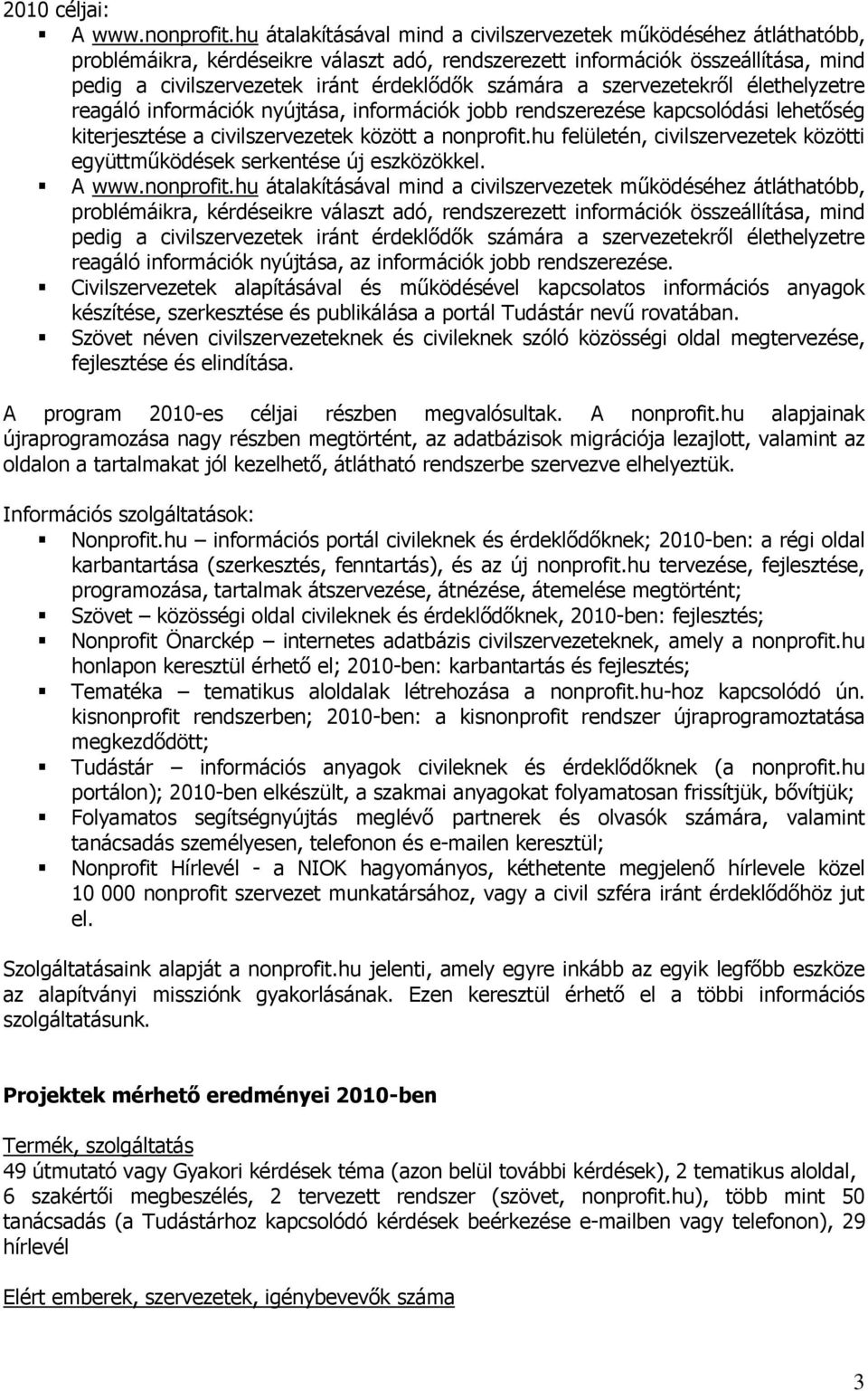 számára a szervezetekről élethelyzetre reagáló információk nyújtása, információk jobb rendszerezése kapcsolódási lehetőség kiterjesztése a civilszervezetek között a nonprofit.