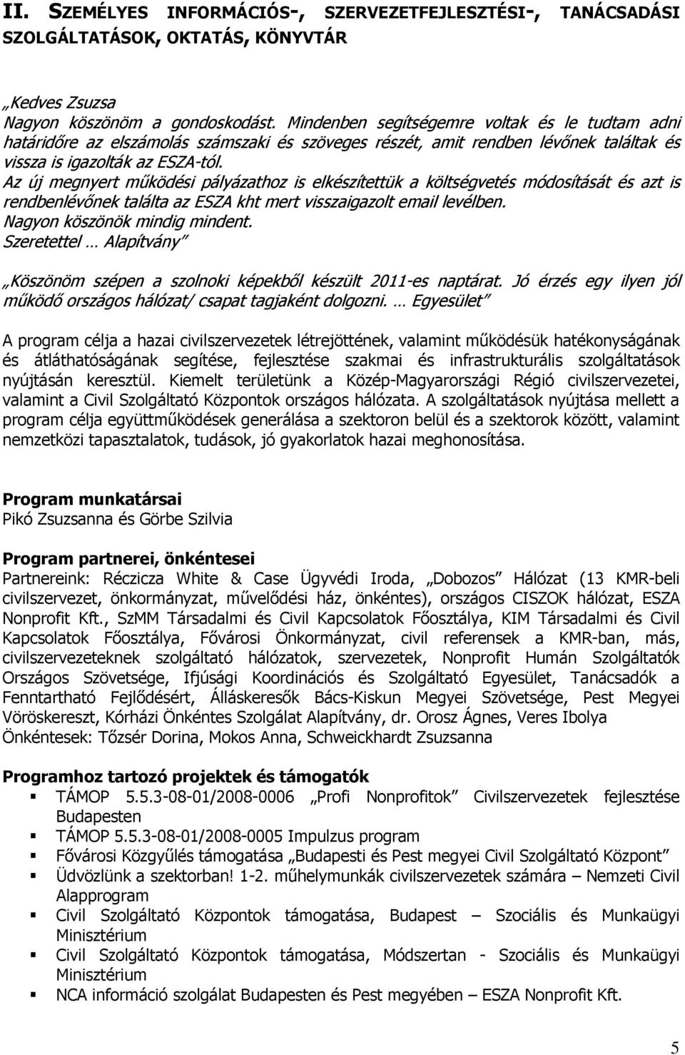 Az új megnyert működési pályázathoz is elkészítettük a költségvetés módosítását és azt is rendbenlévőnek találta az ESZA kht mert visszaigazolt email levélben. Nagyon köszönök mindig mindent.