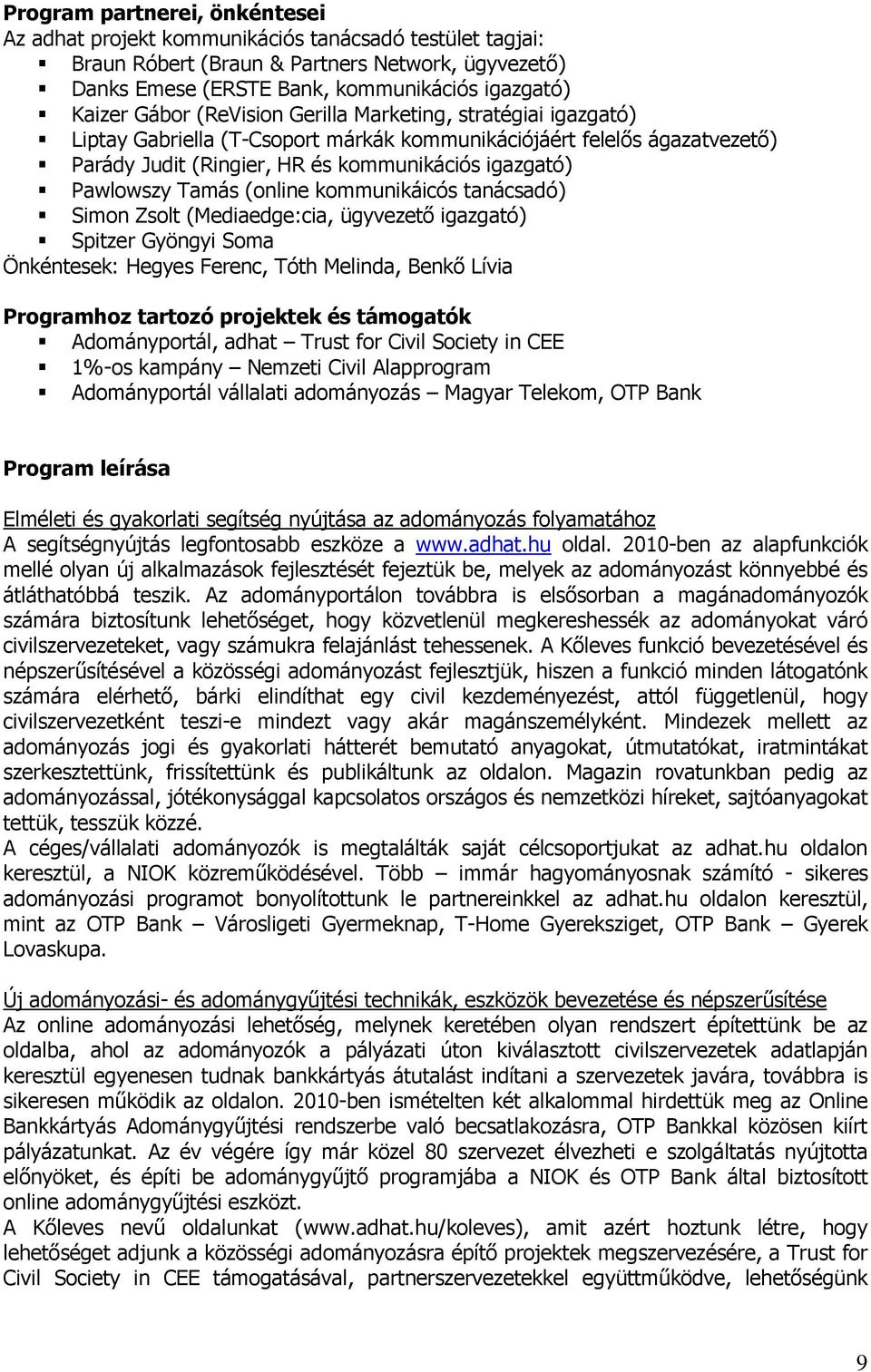 (online kommunikáicós tanácsadó) Simon Zsolt (Mediaedge:cia, ügyvezető igazgató) Spitzer Gyöngyi Soma Önkéntesek: Hegyes Ferenc, Tóth Melinda, Benkő Lívia Programhoz tartozó projektek és támogatók