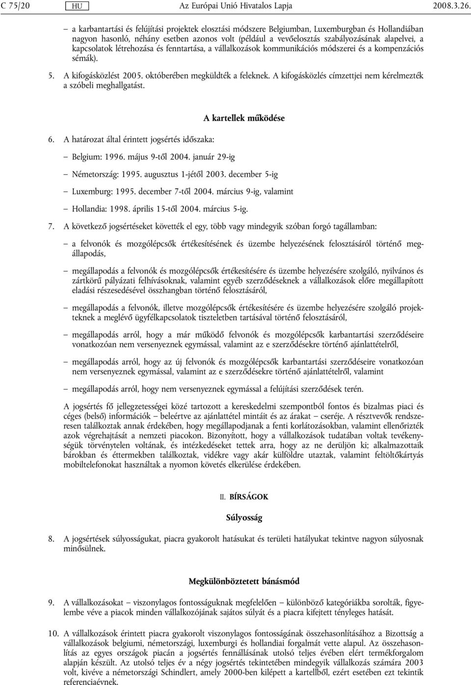 kapcsolatok létrehozása és fenntartása, a vállalkozások kommunikációs módszerei és a kompenzációs sémák). 5. A kifogásközlést 2005. októberében megküldték a feleknek.